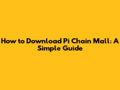 How to Download Pi Chain Mall: A Simple Guide
