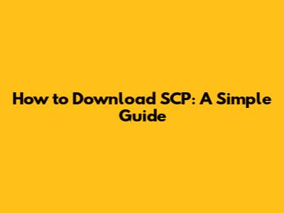 How to Download SCP: A Simple Guide