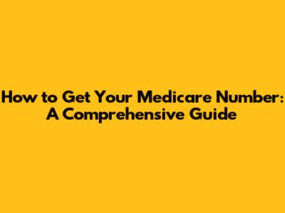 How to Get Your Medicare Number: A Comprehensive Guide