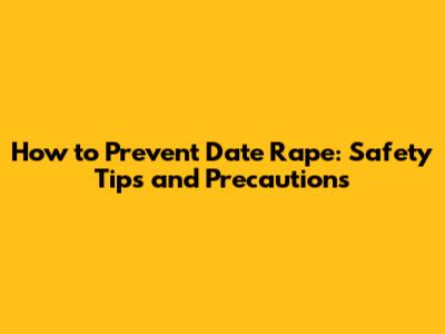 How to Prevent Date Rape: Safety Tips and Precautions