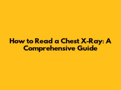How to Read a Chest X-Ray: A Comprehensive Guide