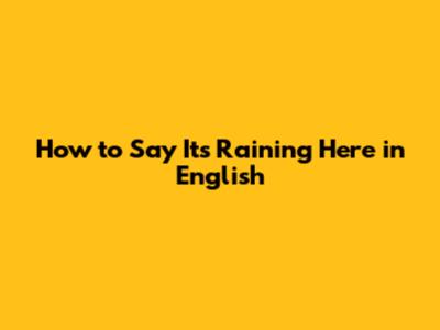 How to Say 'It's Raining Here' in English
