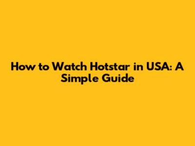 How to Watch Hotstar in USA: A Simple Guide