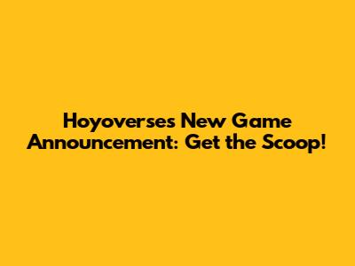 Hoyoverse's New Game Announcement: Get the Scoop!