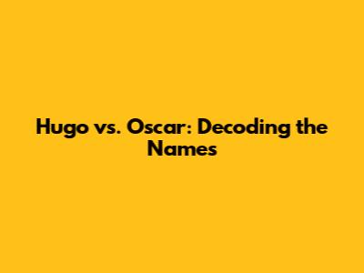 Hugo vs. Oscar: Decoding the Names