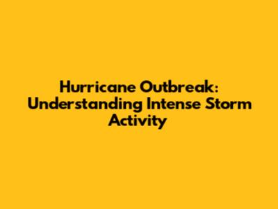 Hurricane Outbreak: Understanding Intense Storm Activity