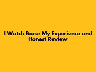 I Watch Baru: My Experience and Honest Review