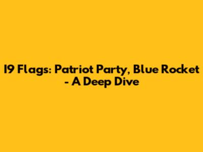I9 Flags: Patriot Party, Blue Rocket - A Deep Dive
