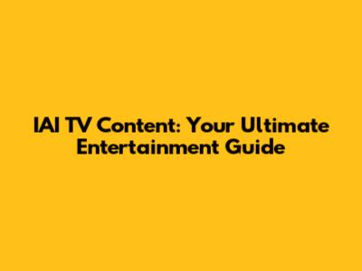 IAI TV Content: Your Ultimate Entertainment Guide