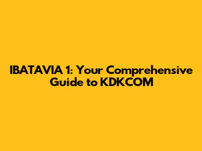 IBATAVIA 1: Your Comprehensive Guide to KDKCOM