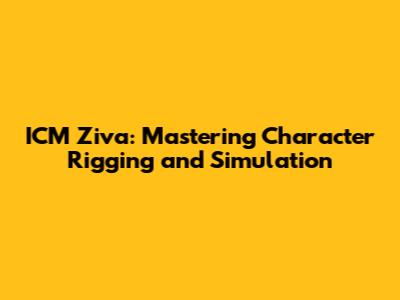 ICM Ziva: Mastering Character Rigging and Simulation