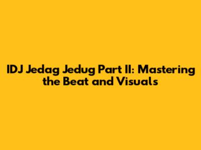 IDJ Jedag Jedug Part II: Mastering the Beat and Visuals