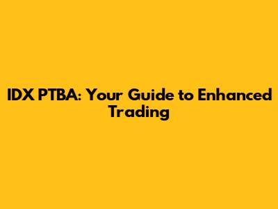 IDX PTBA: Your Guide to Enhanced Trading