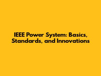 IEEE Power System: Basics, Standards, and Innovations