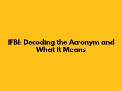 IFBI: Decoding the Acronym and What It Means
