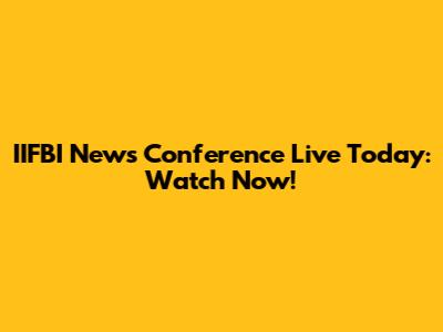 IIFBI News Conference Live Today: Watch Now!