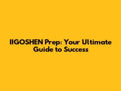 IIGOSHEN Prep: Your Ultimate Guide to Success