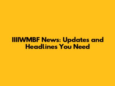 IIIIWMBF News: Updates and Headlines You Need