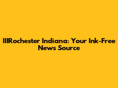 IIIRochester Indiana: Your Ink-Free News Source