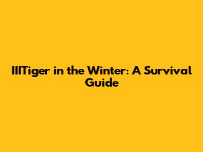 IIITiger in the Winter: A Survival Guide