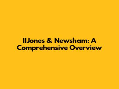 IIJones & Newsham: A Comprehensive Overview