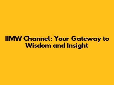 IIMW Channel: Your Gateway to Wisdom and Insight