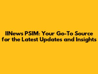 IINews PSIM: Your Go-To Source for the Latest Updates and Insights