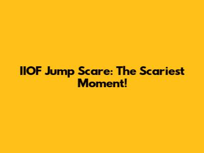 IIOF Jump Scare: The Scariest Moment!