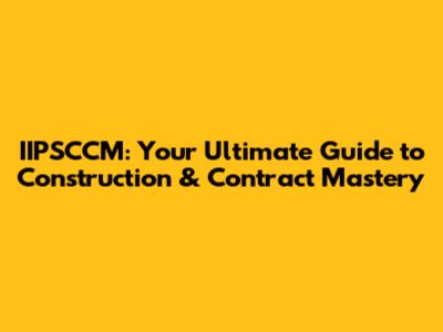 IIPSCCM: Your Ultimate Guide to Construction & Contract Mastery