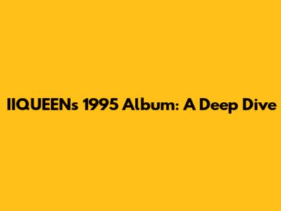 IIQUEEN's 1995 Album: A Deep Dive