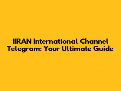 IIRAN International Channel Telegram: Your Ultimate Guide