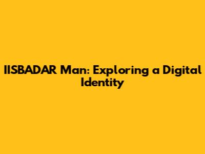 IISBADAR Man: Exploring a Digital Identity