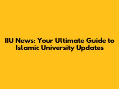 IIU News: Your Ultimate Guide to Islamic University Updates