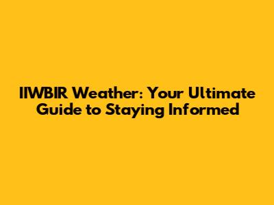 IIWBIR Weather: Your Ultimate Guide to Staying Informed