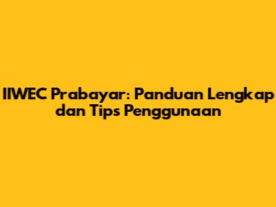 IIWEC Prabayar: Panduan Lengkap dan Tips Penggunaan