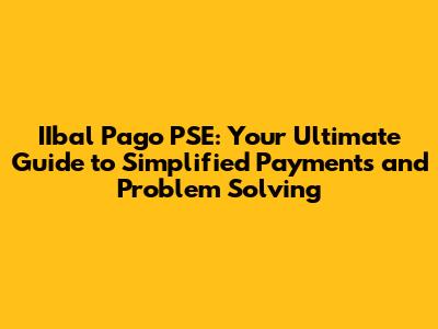 IIbal Pago PSE: Your Ultimate Guide to Simplified Payments and Problem Solving
