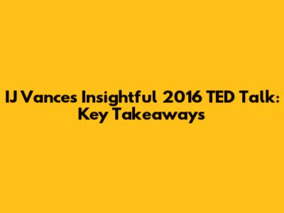 IJ Vance's Insightful 2016 TED Talk: Key Takeaways