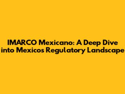 IMARCO Mexicano: A Deep Dive into Mexico's Regulatory Landscape