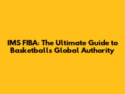 IMS FIBA: The Ultimate Guide to Basketball's Global Authority