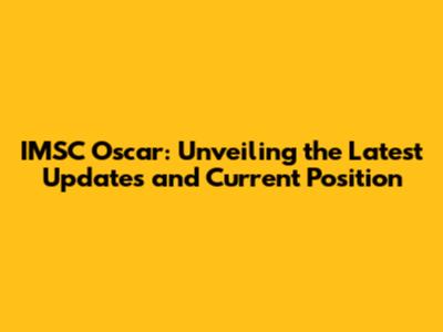 IMSC Oscar: Unveiling the Latest Updates and Current Position