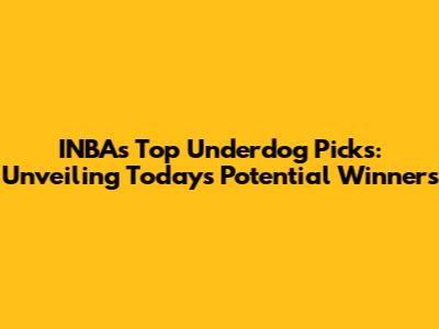 INBA's Top Underdog Picks: Unveiling Today's Potential Winners
