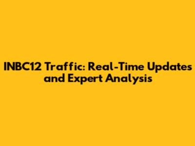 INBC12 Traffic: Real-Time Updates and Expert Analysis
