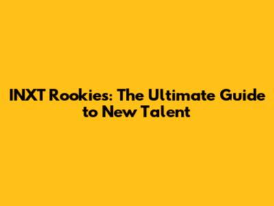 INXT Rookies: The Ultimate Guide to New Talent