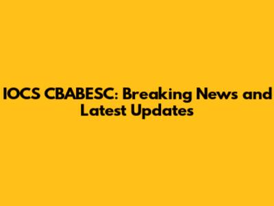 IOCS CBABESC: Breaking News and Latest Updates