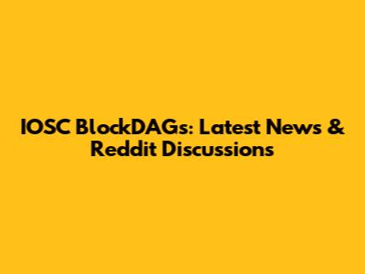 IOSC BlockDAGs: Latest News & Reddit Discussions
