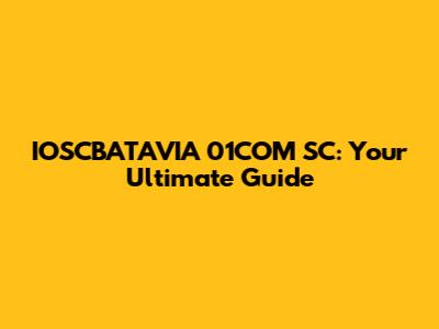IOSCBATAVIA 01COM SC: Your Ultimate Guide