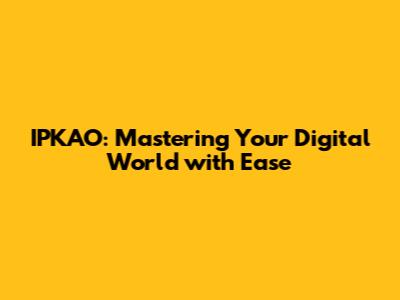 IPKAO: Mastering Your Digital World with Ease