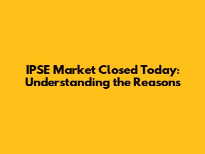 IPSE Market Closed Today: Understanding the Reasons