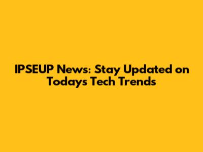 IPSEUP News: Stay Updated on Today's Tech Trends