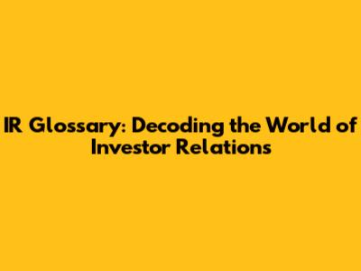 IR Glossary: Decoding the World of Investor Relations